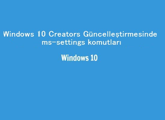 Windows 10 Creators Güncelleştirmesinde ms-settings komutları