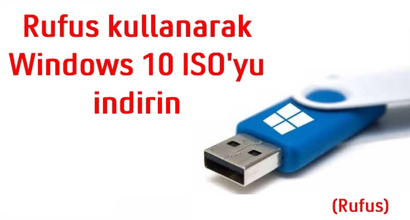 Rufus kullanarak Windows 10 ISO’yu indirin