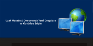 Uzak Masaüstü Oturumunda Yerel Dosyalara ve Klasörlere Erişim