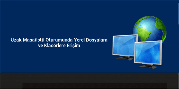 Uzak Masaüstü Oturumunda Yerel Dosyalara ve Klasörlere Erişim