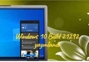 Windows 10 Build 21292 yayınlandı