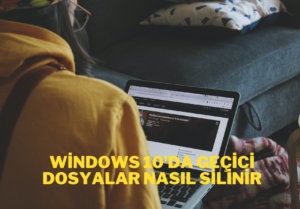 Windows 10’da geçici dosyalar nasıl silinir