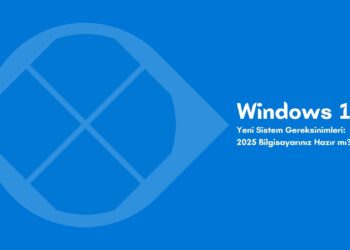 Windows 11’in Yeni Sistem Gereksinimleri: 2025 Bilgisayarınız Hazır mı?