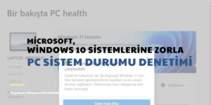 Microsoft, Windows 10 sistemlerine zorla PC Sistem Durumu Denetimi