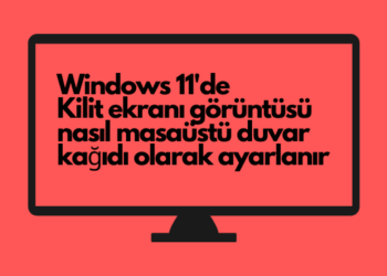 Windows 11’de Kilit ekranı görüntüsü nasıl masaüstü duvar kağıdı olarak ayarlanır