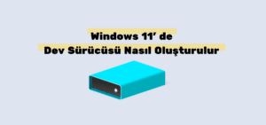 Windows 11’de Dev Sürücüsü nasıl oluşturulur