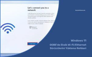 Windows 11 OOBE’de Eksik Wi-Fi/Ethernet Sürücülerini Yükleme Rehberi