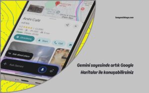 Gemini sayesinde artık Google Haritalar ile konuşabilirsiniz