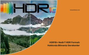 HDR10+ Nedir? HDR Formatı Hakkında Bilmeniz Gerekenler