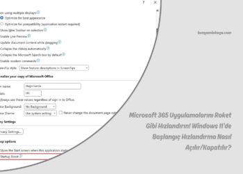 Microsoft 365 Uygulamalarını Roket Gibi Hızlandırın! Windows 11’de Başlangıç Hızlandırma Nasıl Açılır/Kapatılır?