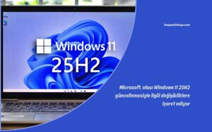 Microsoft, olası Windows 11 25H2 güncellemesiyle ilgili değişikliklere işaret ediyor