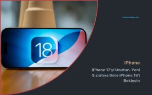 iPhone 17’yi Unutun, Yeni Sızıntıya Göre iPhone 18’i Bekleyin
