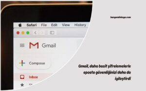 Gmail, daha basit şifrelemelerle e-posta güvenliğinizi daha da iyileştirdi
