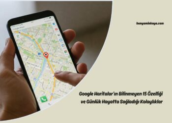 Google Haritalar’ın Bilinmeyen 15 Özelliği ve Günlük Hayatta Sağladığı Kolaylıklar