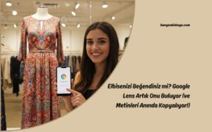 Elbisenizi Beğendiniz mi? Google Lens Artık Onu Buluyor (ve Metinleri Anında Kopyalıyor!)