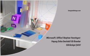 Microsoft, Office’i Baştan Yaratıyor: Yapay Zeka Destekli 3D İkonlar Görücüye Çıktı!