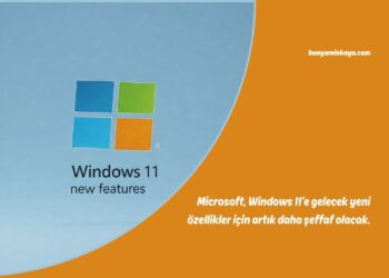 Microsoft, Windows 11’e gelecek yeni özellikler için artık daha şeffaf olacak.