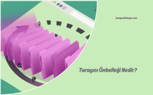 Tarayıcı Önbelleği Nedir?