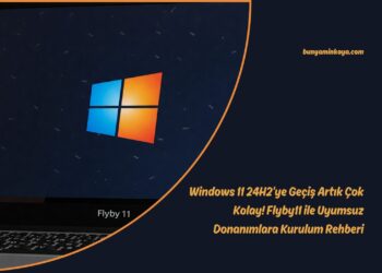 Windows 11 24H2’ye Geçiş Artık Çok Kolay! Flyby11 ile Uyumsuz Donanımlara Kurulum Rehberi