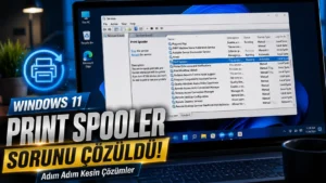 Windows 11 Print Spooler Sorunu Çözümü: Yazdırma Biriktiricisi Nasıl Düzeltilir?