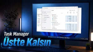 Windows 11 Task Manager Her Zaman Üstte Nasıl Tutulur?