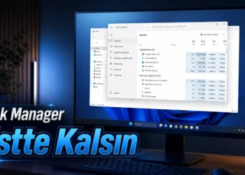 Windows 11 Task Manager Her Zaman Üstte